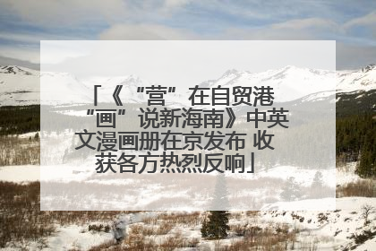 《“营”在自贸港 “画”说新海南》中英文漫画册在京发布 收获各方热烈反响