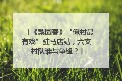 《梨园春》“俺村最有戏”驻马店站，六支村队谁与争锋？