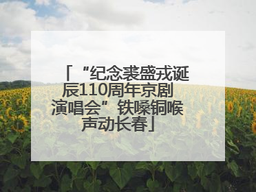 “纪念裘盛戎诞辰110周年京剧演唱会”铁嗓铜喉声动长春