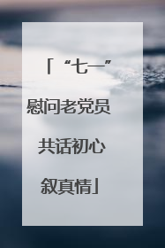 “七一”慰问老党员 共话初心叙真情
