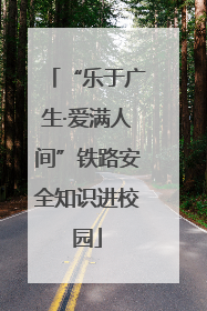 “乐于广生·爱满人间”铁路安全知识进校园