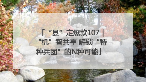 “县”定爆款107｜“机”智共享 解锁“特种兵团”的N种可能