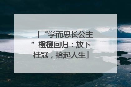 “学而思长公主”橙橙回归：放下桂冠，拾起人生