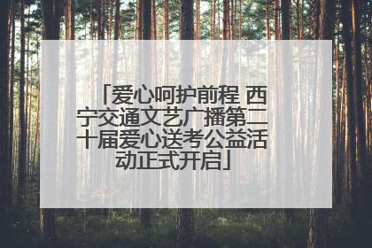 爱心呵护前程 西宁交通文艺广播第二十届爱心送考公益活动正式开启