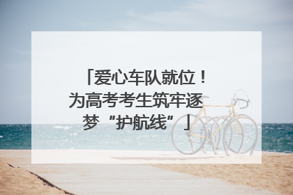 爱心车队就位！为高考考生筑牢逐梦“护航线”