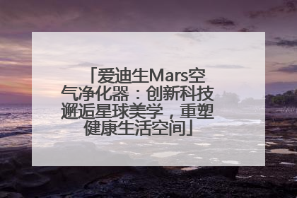 爱迪生Mars空气净化器：创新科技邂逅星球美学，重塑健康生活空间
