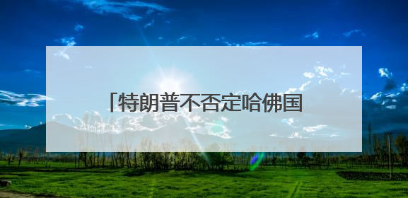 特朗普不否定哈佛国际生“禁招令”或扩大 最新进展一览