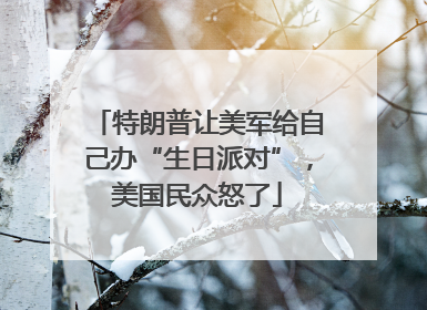 特朗普让美军给自己办“生日派对”，美国民众怒了