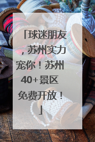 球迷朋友，苏州实力宠你！苏州40+景区免费开放！