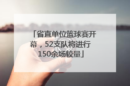 省直单位篮球赛开幕，52支队将进行150余场较量
