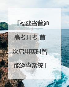 福建省普通高考开考 首次启用实时智能巡查系统