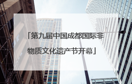 第九届中国成都国际非物质文化遗产节开幕
