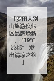 罗田大别山旅游度假区品牌焕新，“19℃凉都” 发出清凉之约