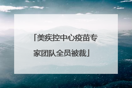 美疾控中心疫苗专家团队全员被裁