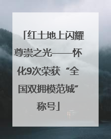 红土地上闪耀尊崇之光——怀化9次荣获“全国双拥模范城”称号