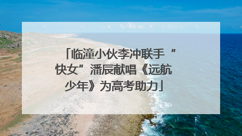 临潼小伙李冲联手“快女”潘辰献唱《远航少年》为高考助力