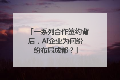 一系列合作签约背后，AI企业为何纷纷布局成都？