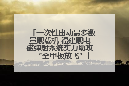 一次性出动最多数量舰载机 福建舰电磁弹射系统实力助攻“全甲板放飞”