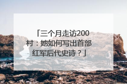 三个月走访200村：她如何写出首部红军后代史诗？