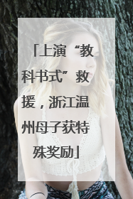 上演“教科书式”救援，浙江温州母子获特殊奖励