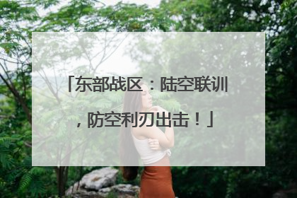 东部战区：陆空联训，防空利刃出击！