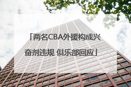 两名CBA外援构成兴奋剂违规 俱乐部回应