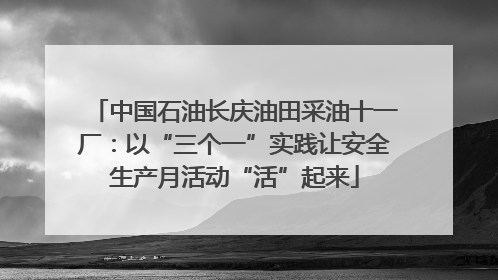 中国石油长庆油田采油十一厂：以“三个一”实践让安全生产月活动“活”起来