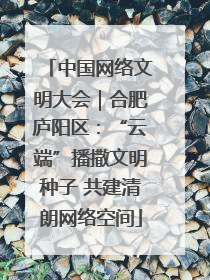 中国网络文明大会｜合肥庐阳区：“云端”播撒文明种子 共建清朗网络空间