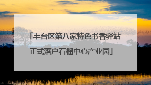 丰台区第八家特色书香驿站正式落户石榴中心产业园