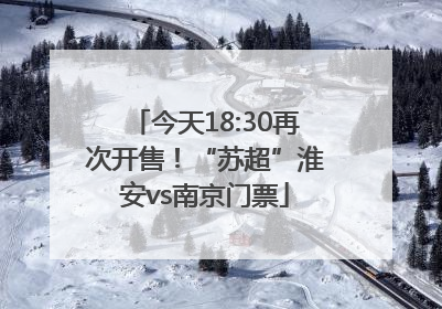 今天18:30再次开售！“苏超”淮安vs南京门票