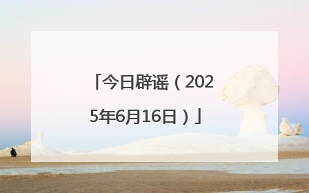 今日辟谣（2025年6月16日）