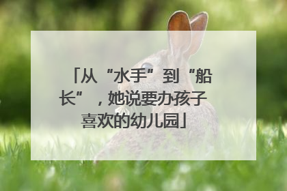 从“水手”到“船长”，她说要办孩子喜欢的幼儿园