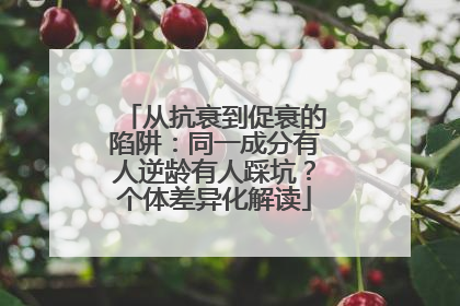 从抗衰到促衰的陷阱：同一成分有人逆龄有人踩坑？个体差异化解读