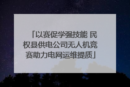 以赛促学强技能 民权县供电公司无人机竞赛助力电网运维提质