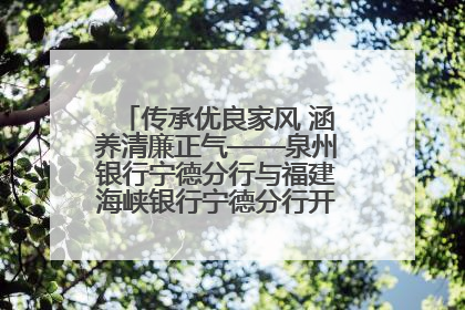 传承优良家风 涵养清廉正气——泉州银行宁德分行与福建海峡银行宁德分行开展主题党日活动