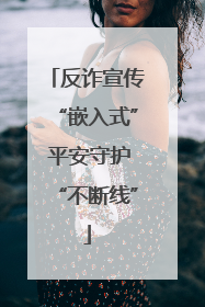 反诈宣传“嵌入式” 平安守护“不断线”
