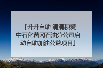 升升自助 涓涓积爱 中石化黄冈石油分公司启动自助加油公益项目