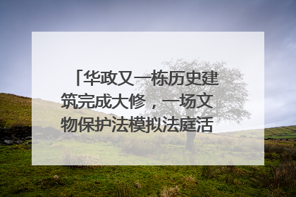华政又一栋历史建筑完成大修，一场文物保护法模拟法庭活动在此举行