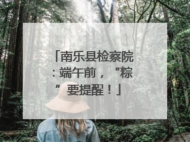 南乐县检察院：端午前，“粽”要提醒！