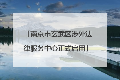 南京市玄武区涉外法律服务中心正式启用