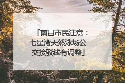 南昌市民注意：七星湾天然泳场公交接驳线有调整