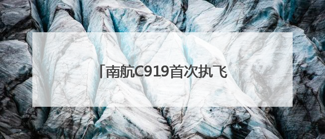 南航C919首次执飞“太原-广州”航线