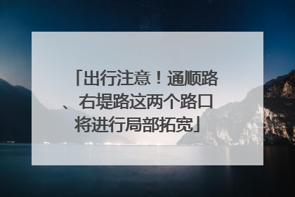 出行注意！通顺路、右堤路这两个路口将进行局部拓宽