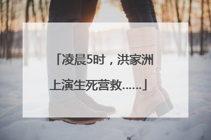 凌晨5时，洪家洲上演生死营救……