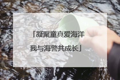 凝聚童真爱海洋 我与海警共成长