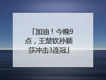 加油！今晚9点，王楚钦孙颖莎冲击3连冠