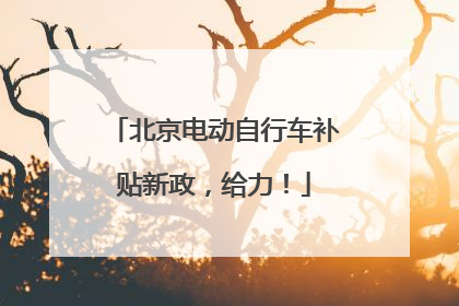 北京电动自行车补贴新政，给力！