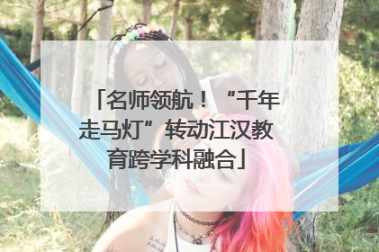 名师领航！“千年走马灯”转动江汉教育跨学科融合