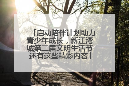 启动陪伴计划助力青少年成长，新江湾城第二届文明生活节还有这些精彩内容