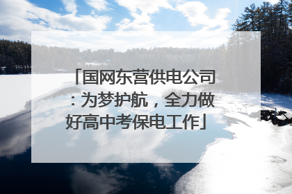 国网东营供电公司：为梦护航，全力做好高中考保电工作